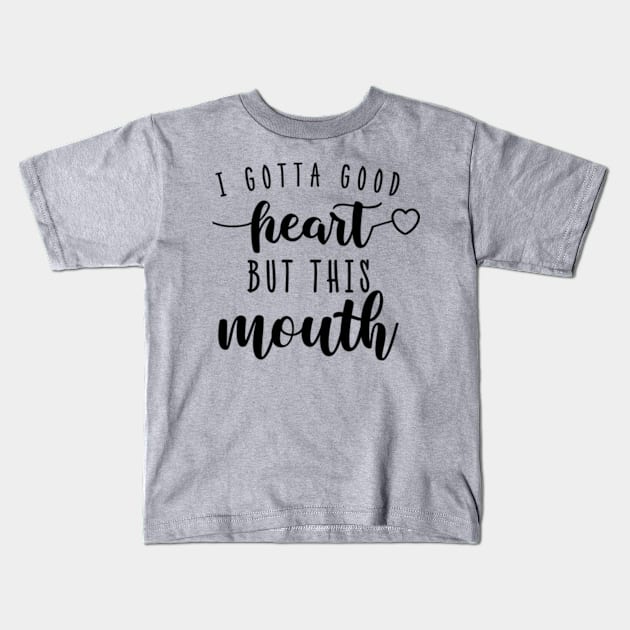 I Gotta Good Heart But this Mouth Funny Humor Women Kids T-Shirt by CreativeSalek